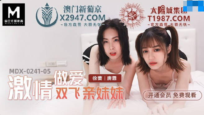 MDX0241-05 激情做爱双飞亲妹妹