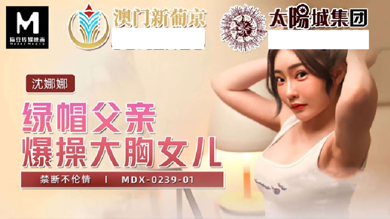 MDX0239-01 绿帽父亲爆操大胸女儿