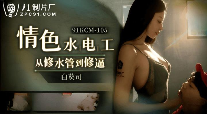 91KCM-105 情色修理工从修水道到修逼