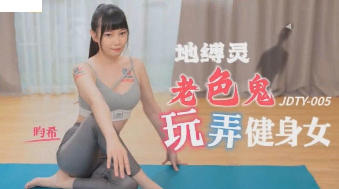 JDTY005 地缚灵老色鬼玩弄健身女