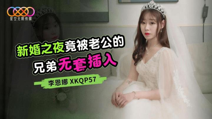 XKQP-57 新婚之夜竟被老公的兄弟无套插入