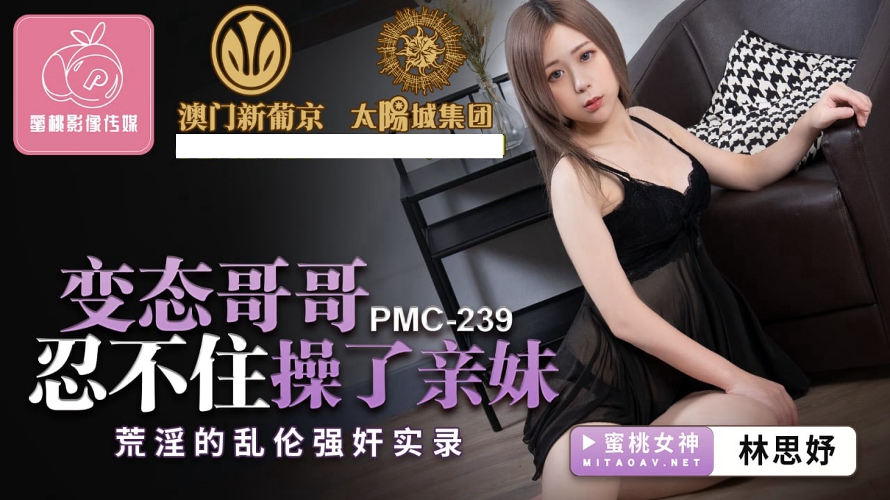 PMC239 变态哥哥忍不住操了亲妹