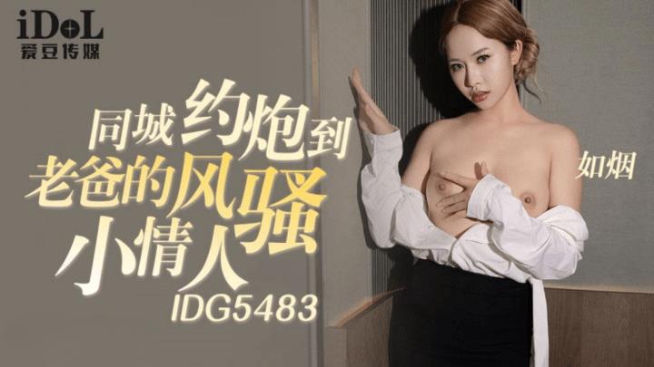 IDG-5483 同城约炮到老爸的风骚小情人